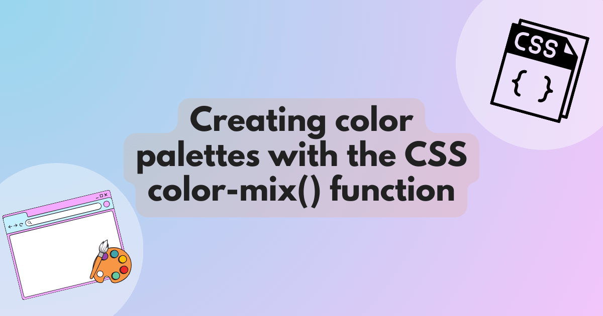 Text reading Creating color palettes with the CSS color-mix() function. A vibrant gradient behind the artwork of CSS in the top right corner and a graphic of a website with a color palette in the bottom left corner.
